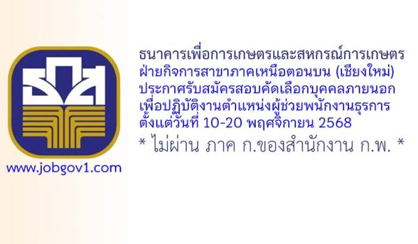 ธนาคารเพื่อการเกษตรและสหกรณ์การเกษตร ฝ่ายกิจการสาขาภาคเหนือตอนบน รับสมัครตำแหน่งผู้ช่วยพนักงานธุรการ
