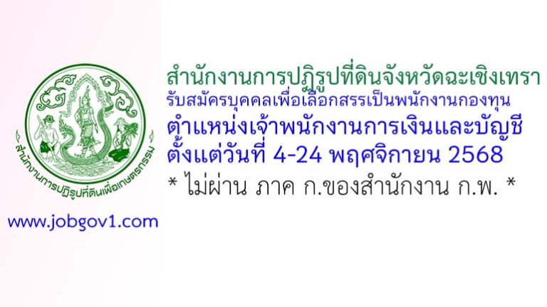 สำนักงานการปฏิรูปที่ดินจังหวัดฉะเชิงเทรา รับสมัครบุคคลเพื่อเลือกสรรเป็นพนักงานกองทุน ตำแหน่งเจ้าพนักงานการเงินและบัญชี