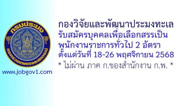 กองวิจัยและพัฒนาประมงทะเล รับสมัครบุคคลเพื่อเลือกสรรเป็นพนักงานราชการทั่วไป 2 อัตรา