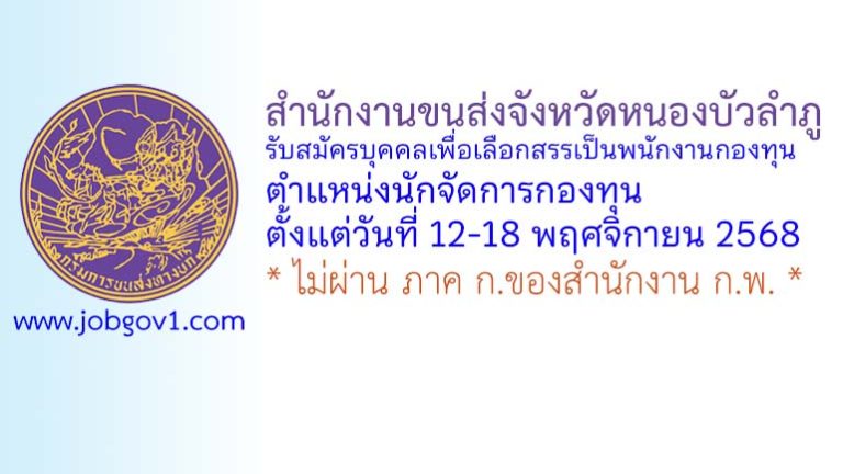 สำนักงานขนส่งจังหวัดหนองบัวลำภู รับสมัครบุคคลเพื่อเลือกสรรเป็นพนักงานกองทุน ตำแหน่งนักจัดการกองทุน