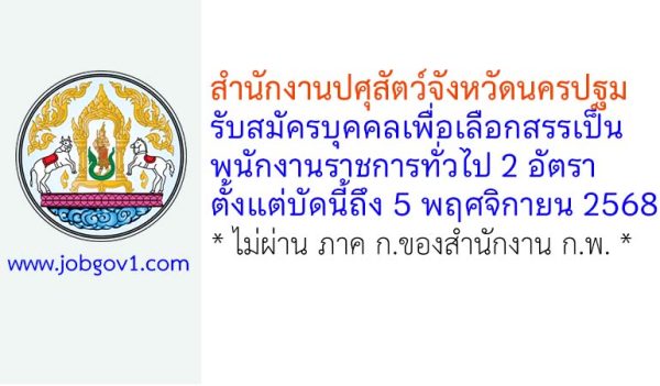 สำนักงานปศุสัตว์จังหวัดนครปฐม รับสมัครบุคคลเพื่อเลือกสรรเป็นพนักงานราชการทั่วไป 2 อัตรา