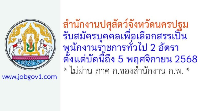 สำนักงานปศุสัตว์จังหวัดนครปฐม รับสมัครบุคคลเพื่อเลือกสรรเป็นพนักงานราชการทั่วไป 2 อัตรา