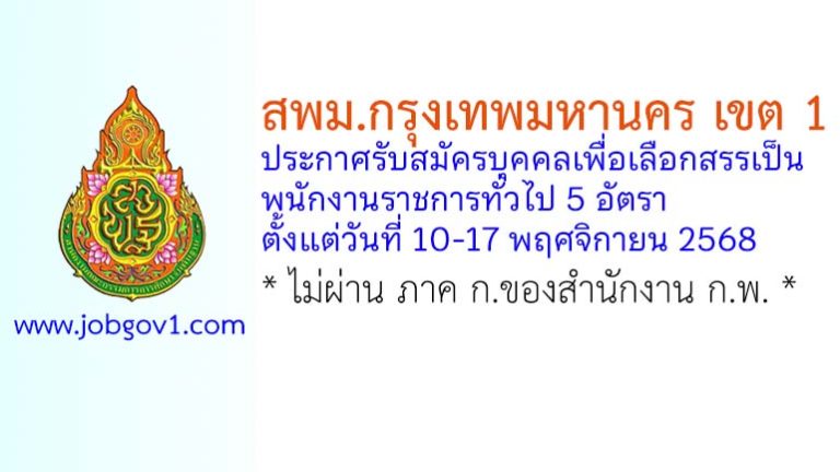 สพม.กรุงเทพมหานคร เขต 1 รับสมัครบุคคลเพื่อเลือกสรรเป็นพนักงานราชการทั่วไป 5 อัตรา