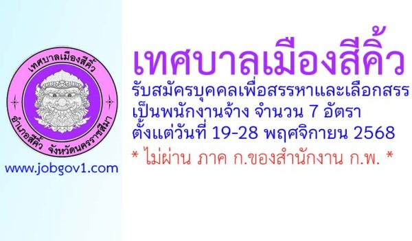เทศบาลเมืองสีคิ้ว รับสมัครบุคคลเพื่อสรรหาและเลือกสรรเป็นพนักงานจ้าง 7 อัตรา