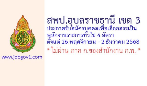 สพป.อุบลราชธานี เขต 3 รับสมัครบุคคลเพื่อเลือกสรรเป็นพนักงานราชการทั่วไป 4 อัตรา