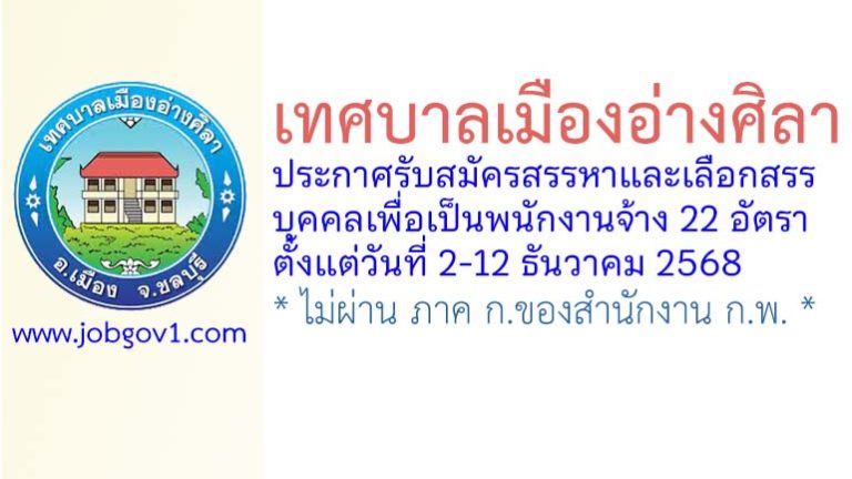 เทศบาลเมืองอ่างศิลา รับสมัครสรรหาและเลือกสรรบุคคลเพื่อเป็นพนักงานจ้าง 22 อัตรา