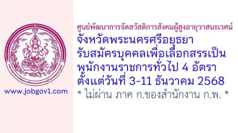 ศูนย์พัฒนาการจัดสวัสดิการสังคมผู้สูงอายุวาสนะเวศม์ จังหวัดพระนครศรีอยุธยา รับสมัครบุคคลเพื่อเลือกสรรเป็นพนักงานราชการทั่วไป 4 อัตรา