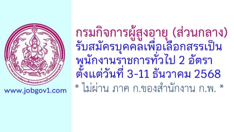 กรมกิจการผู้สูงอายุ (ส่วนกลาง) รับสมัครบุคคลเพื่อเลือกสรรเป็นพนักงานราชการทั่วไป 2 อัตรา