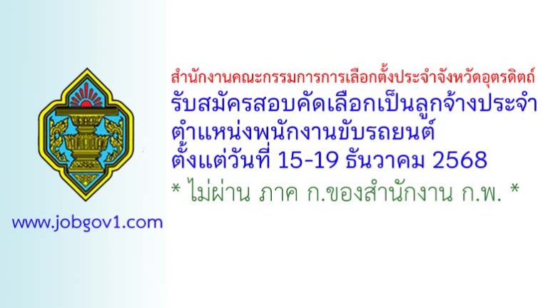 สำนักงานคณะกรรมการการเลือกตั้งประจำจังหวัดอุตรดิตถ์ รับสมัครสอบคัดเลือกเป็นลูกจ้างประจำ ตำแหน่งพนักงานขับรถยนต์