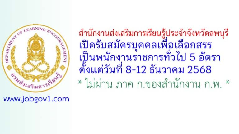 สำนักงานส่งเสริมการเรียนรู้ประจำจังหวัดลพบุรี รับสมัครบุคคลเพื่อเลือกสรรเป็นพนักงานราชการทั่วไป 5 อัตรา