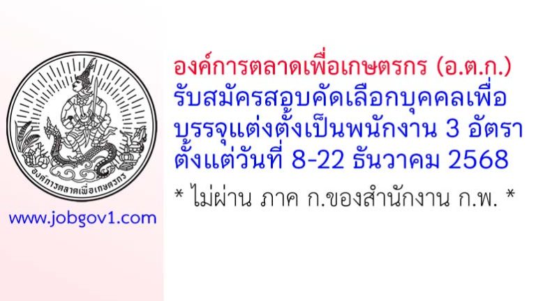 องค์การตลาดเพื่อเกษตรกร (อ.ต.ก.) รับสมัครสอบคัดเลือกบุคคลเพื่อบรรจุแต่งตั้งเป็นพนักงาน 3 อัตรา