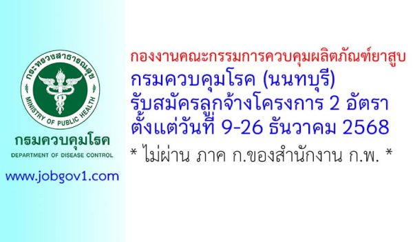 กองงานคณะกรรมการควบคุมผลิตภัณฑ์ยาสูบ กรมควบคุมโรค รับสมัครลูกจ้างโครงการ 2 อัตรา
