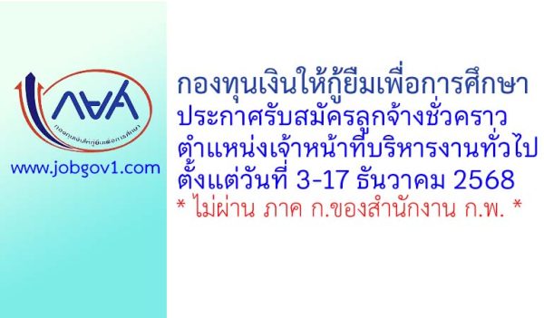 กองทุนเงินให้กู้ยืมเพื่อการศึกษา รับสมัครลูกจ้างชั่วคราว ตำแหน่งเจ้าหน้าที่บริหารงานทั่วไป
