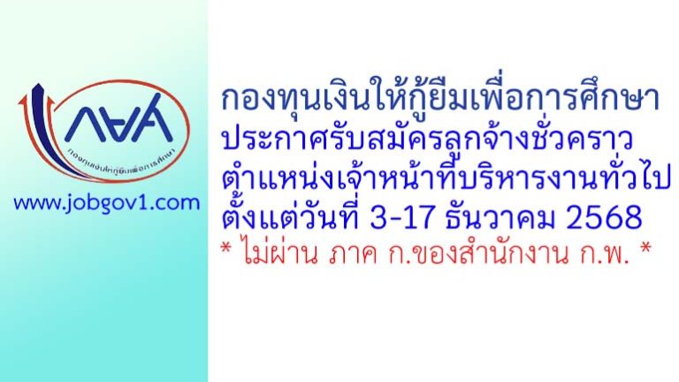 กองทุนเงินให้กู้ยืมเพื่อการศึกษา รับสมัครลูกจ้างชั่วคราว ตำแหน่งเจ้าหน้าที่บริหารงานทั่วไป