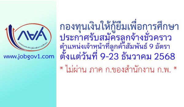 กองทุนเงินให้กู้ยืมเพื่อการศึกษา รับสมัครลูกจ้างชั่วคราว ตำแหน่งเจ้าหน้าที่ลูกค้าสัมพันธ์ 9 อัตรา