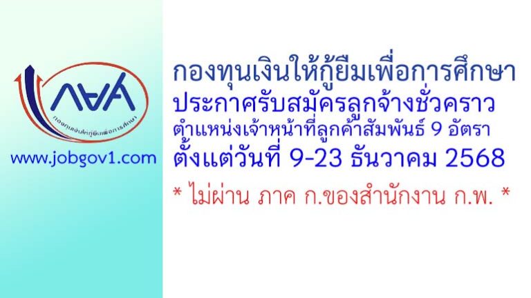 กองทุนเงินให้กู้ยืมเพื่อการศึกษา รับสมัครลูกจ้างชั่วคราว ตำแหน่งเจ้าหน้าที่ลูกค้าสัมพันธ์ 9 อัตรา