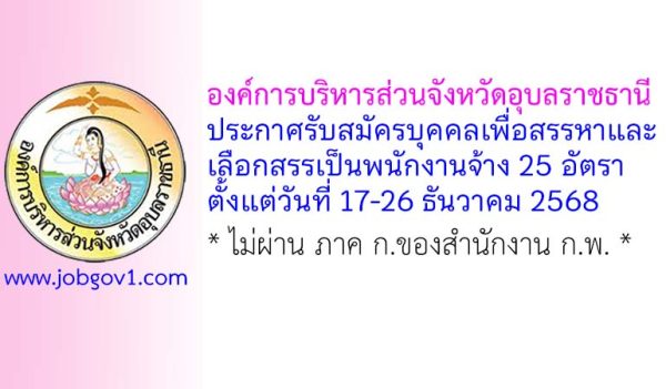 องค์การบริหารส่วนจังหวัดอุบลราชธานี รับสมัครบุคคลเพื่อสรรหาและเลือกสรรเป็นพนักงานจ้าง 25 อัตรา