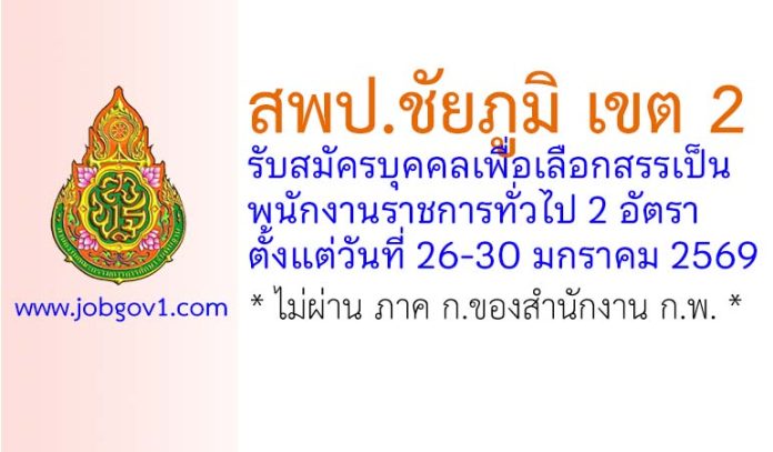 สพป.ชัยภูมิ เขต 2 รับสมัครบุคคลเพื่อเลือกสรรเป็นพนักงานราชการทั่วไป 2 อัตรา
