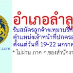 อำเภอลำลูกกา รับสมัครลูกจ้างเหมาบริการ ตำแหน่งเจ้าหน้าที่ปกครอง