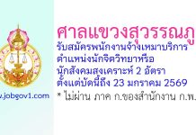 ศาลแขวงสุวรรณภูมิ รับสมัครพนักงานจ้างเหมาบริการ ตำแหน่งนักจิตวิทยาหรือนักสังคมสงเคราะห์ 2 อัตรา