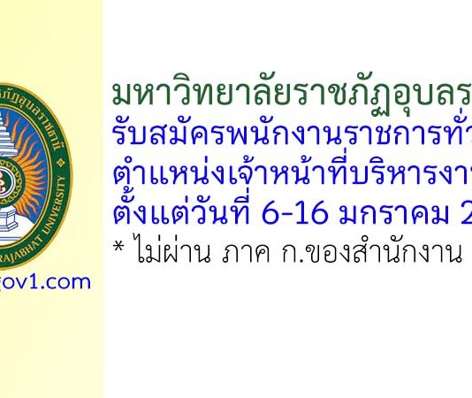 มหาวิทยาลัยราชภัฏอุบลราชธานี รับสมัครพนักงานราชการทั่วไป ตำแหน่งเจ้าหน้าที่บริหารงานทั่วไป