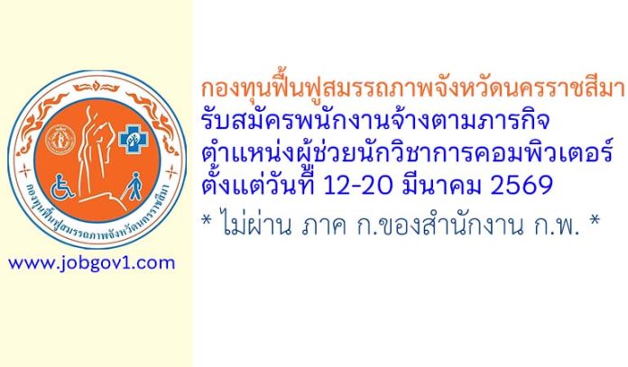 กองทุนฟื้นฟูสมรรถภาพจังหวัดนครราชสีมา รับสมัครพนักงานจ้างตามภารกิจ ตำแหน่งผู้ช่วยนักวิชาการคอมพิวเตอร์
