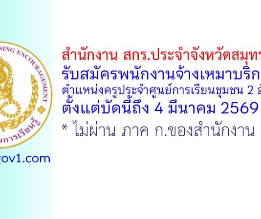 สำนักงาน สกร.ประจำจังหวัดสมุทรปราการ รับสมัครพนักงานจ้างเหมาบริการ ตำแหน่งครูประจำศูนย์การเรียนชุมชน 2 อัตรา