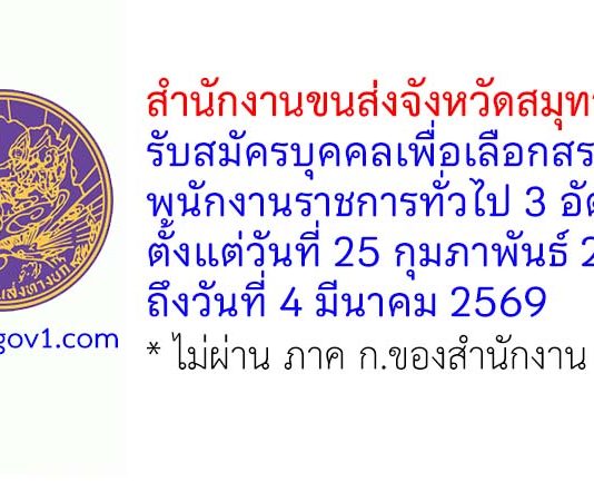 สำนักงานขนส่งจังหวัดสมุทรสาคร รับสมัครบุคคลเพื่อเลือกสรรเป็นพนักงานราชการทั่วไป 3 อัตรา