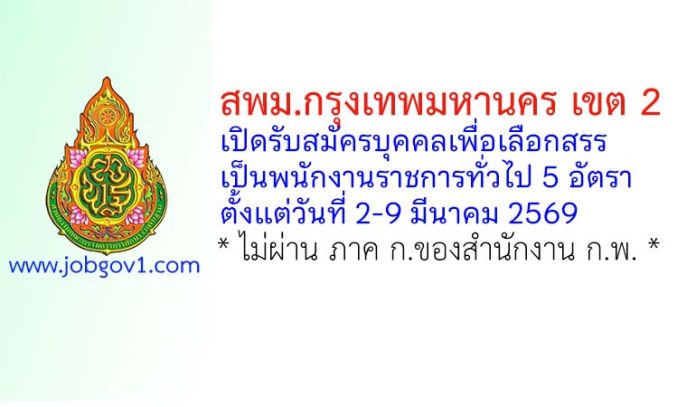 สพม.กรุงเทพมหานคร เขต 2 รับสมัครบุคคลเพื่อเลือกสรรเป็นพนักงานราชการทั่วไป 5 อัตรา