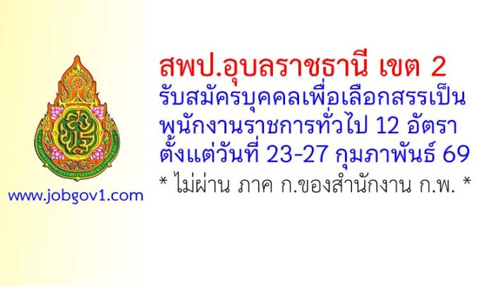 สพป.อุบลราชธานี เขต 2 รับสมัครบุคคลเพื่อเลือกสรรเป็นพนักงานราชการทั่วไป 12 อัตรา