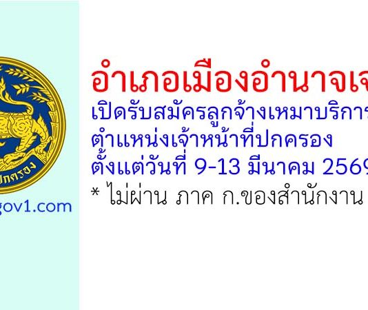 อำเภอเมืองอำนาจเจริญ รับสมัครลูกจ้างเหมาบริการ ตำแหน่งเจ้าหน้าที่ปกครอง