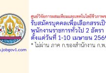 ศูนย์วิจัยการผสมเทียมและเทคโนโลยีชีวภาพชลบุรี รับสมัครบุคคลเพื่อเลือกสรรเป็นพนักงานราชการทั่วไป 2 อัตรา