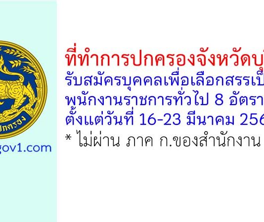 ที่ทำการปกครองจังหวัดบุรีรัมย์ รับสมัครบุคคลเพื่อเลือกสรรเป็นพนักงานราชการทั่วไป 8 อัตรา