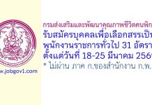 กรมส่งเสริมและพัฒนาคุณภาพชีวิตคนพิการ รับสมัครบุคคลเพื่อเลือกสรรเป็นพนักงานราชการทั่วไป 31 อัตรา