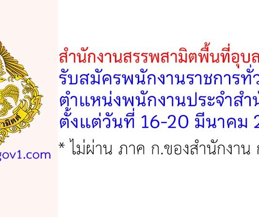 สำนักงานสรรพสามิตพื้นที่อุบลราชธานี รับสมัครพนักงานราชการทั่วไป ตำแหน่งพนักงานประจำสำนักงาน