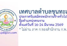 เทศบาลตำบลขุนทะเล รับสมัครพนักงานจ้างทั่วไป ตำแหน่งคนงาน