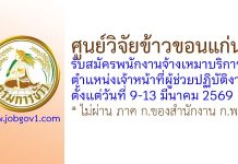 ศูนย์วิจัยข้าวขอนแก่น รับสมัครพนักงานจ้างเหมาบริการ ตำแหน่งเจ้าหน้าที่ผู้ช่วยปฏิบัติงาน