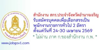 สำนักงาน สกร.ประจำจังหวัดอำนาจเจริญ รับสมัครบุคคลเพื่อเลือกสรรเป็นพนักงานราชการทั่วไป 2 อัตรา