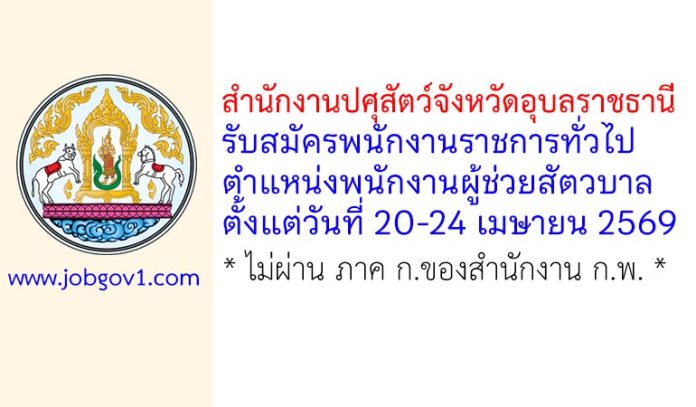 สำนักงานปศุสัตว์จังหวัดอุบลราชธานี รับสมัครพนักงานราชการทั่วไป ตำแหน่งพนักงานผู้ช่วยสัตวบาล