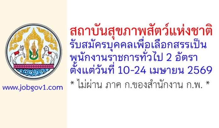 สถาบันสุขภาพสัตว์แห่งชาติ รับสมัครบุคคลเพื่อเลือกสรรเป็นพนักงานราชการทั่วไป 2 อัตรา