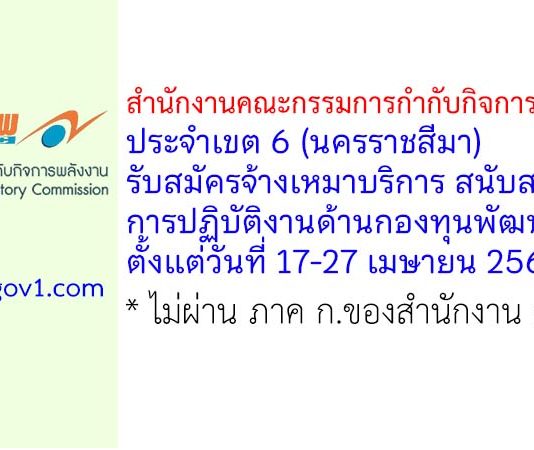 สำนักงานคณะกรรมการกำกับกิจการพลังงาน ประจำเขต 6 (นครราชสีมา) รับสมัครจ้างเหมาบริการ สนับสนุนการปฏิบัติงานด้านกองทุนพัฒนาไฟฟ้า