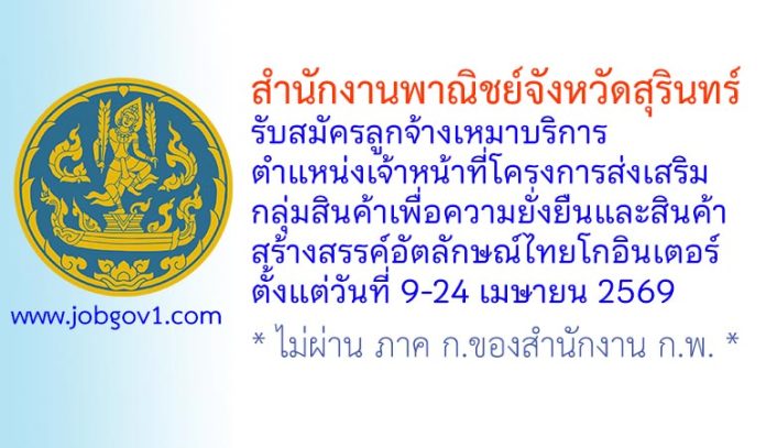 สำนักงานพาณิชย์จังหวัดสุรินทร์ รับสมัครลูกจ้างเหมาบริการ ตำแหน่งเจ้าหน้าที่โครงการส่งเสริมกลุ่มสินค้าเพื่อความยั่งยืนและสินค้าสร้างสรรค์อัตลักษณ์ไทยโกอินเตอร์