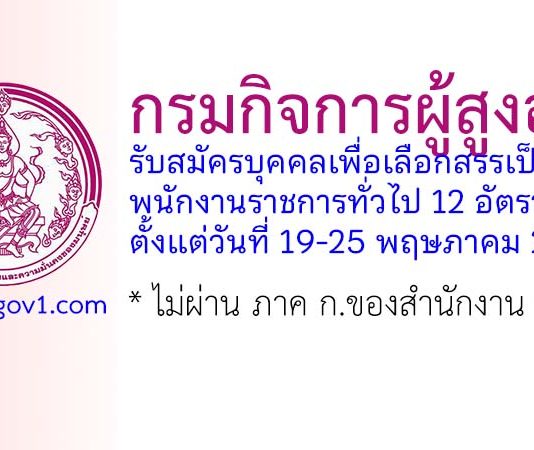 กรมกิจการผู้สูงอายุ รับสมัครบุคคลเพื่อเลือกสรรเป็นพนักงานราชการทั่วไป 12 อัตรา