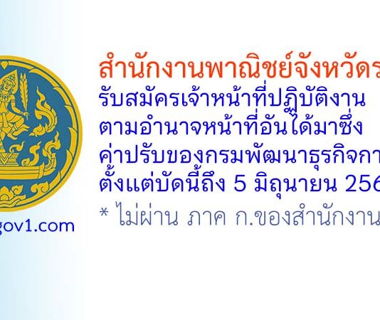 สำนักงานพาณิชย์จังหวัดระยอง รับสมัครเจ้าหน้าที่ปฏิบัติงานตามอำนาจหน้าที่อันได้มาซึ่งค่าปรับของกรมพัฒนาธุรกิจการค้า