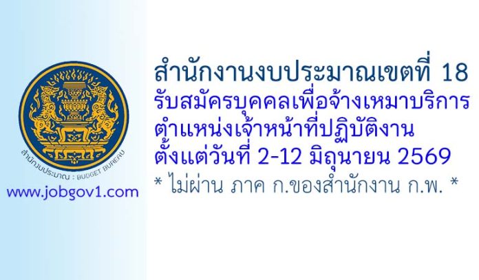 สำนักงานงบประมาณเขตที่ 18 รับสมัครบุคคลเพื่อจ้างเหมาบริการ ตำแหน่งเจ้าหน้าที่ปฏิบัติงาน