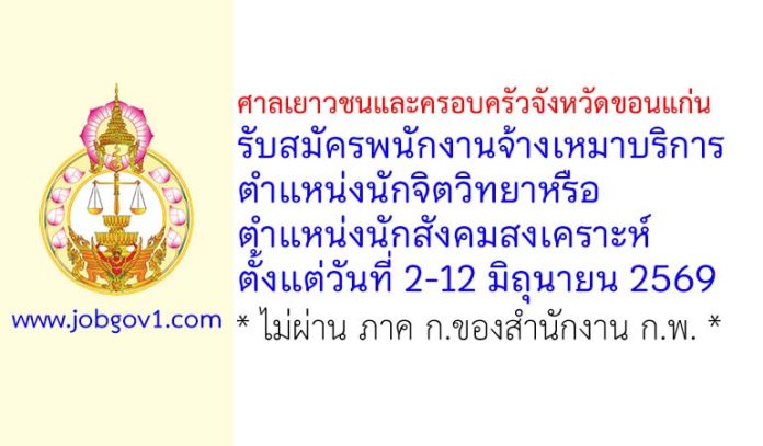 ศาลเยาวชนและครอบครัวจังหวัดขอนแก่น รับสมัครพนักงานจ้างเหมาบริการ ตำแหน่งนักจิตวิทยาหรือนักสังคมสงเคราะห์