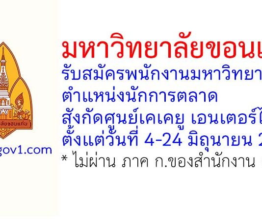 มหาวิทยาลัยขอนแก่น รับสมัครพนักงานมหาวิทยาลัย ตำแหน่งนักการตลาด สังกัดศูนย์เคเคยู เอนเตอร์ไพรส์