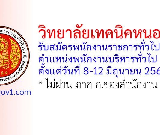 วิทยาลัยเทคนิคหนองคาย รับสมัครพนักงานราชการทั่วไป ตำแหน่งพนักงานบริหารทั่วไป