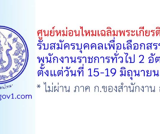 ศูนย์หม่อนไหมเฉลิมพระเกียรติ บุรีรัมย์ รับสมัครบุคคลเพื่อเลือกสรรเป็นพนักงานราชการทั่วไป 2 อัตรา