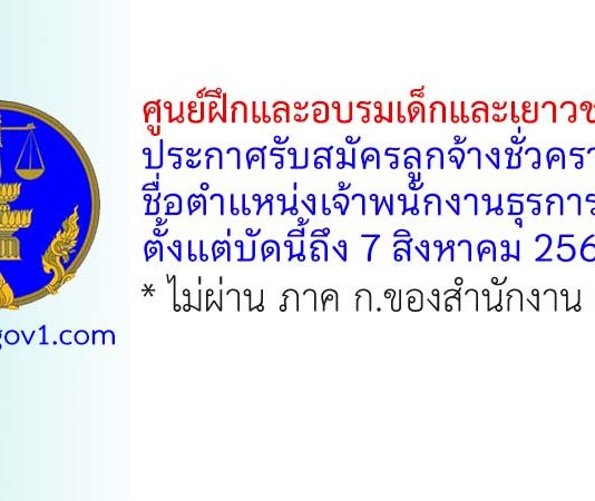 ศูนย์ฝึกและอบรมเด็กและเยาวชนลพบุรี รับสมัครลูกจ้างชั่วคราว ตำแหน่งเจ้าพนักงานธุรการ
